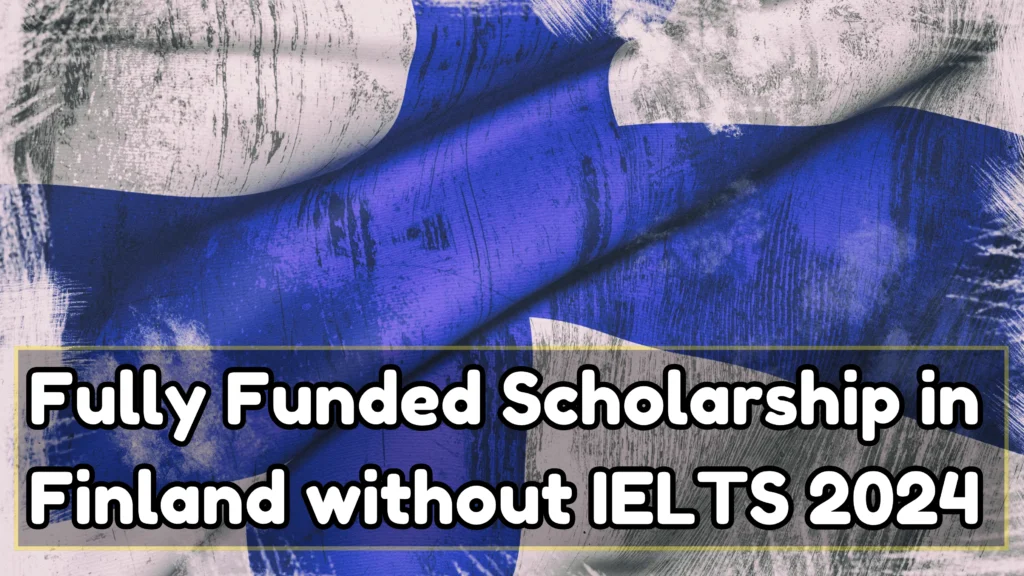 Finland Scholarships Without IELTS 2024 Free Study in Finland